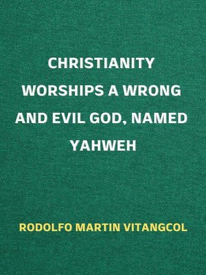 cover image of Christianity Worships a Wrong and Evil God, Named Yahweh